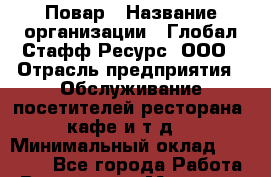 Повар › Название организации ­ Глобал Стафф Ресурс, ООО › Отрасль предприятия ­ Обслуживание посетителей ресторана, кафе и т.д. › Минимальный оклад ­ 25 000 - Все города Работа » Вакансии   . Мордовия респ.